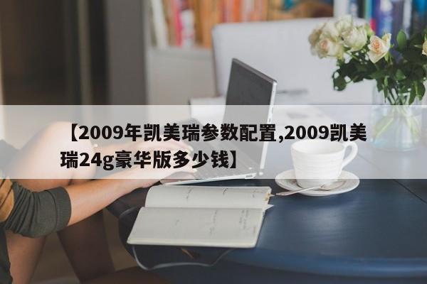 【2009年凯美瑞参数配置,2009凯美瑞24g豪华版多少钱】