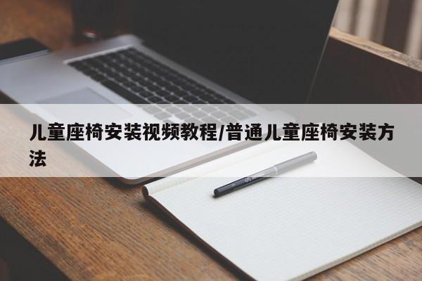 儿童座椅安装视频教程/普通儿童座椅安装方法