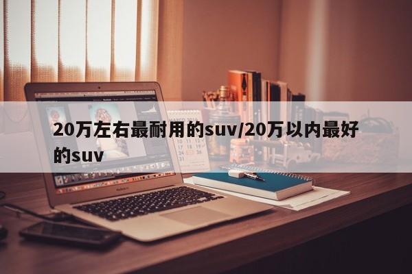 20万左右最耐用的suv/20万以内最好的suv