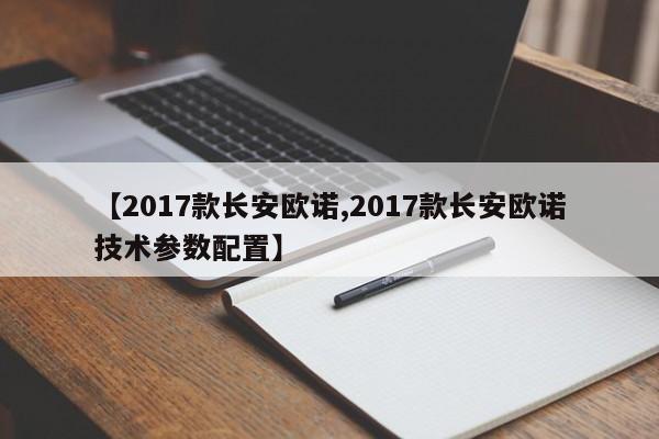 【2017款长安欧诺,2017款长安欧诺技术参数配置】