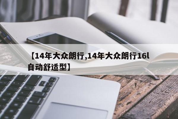 【14年大众朗行,14年大众朗行16l 自动舒适型】
